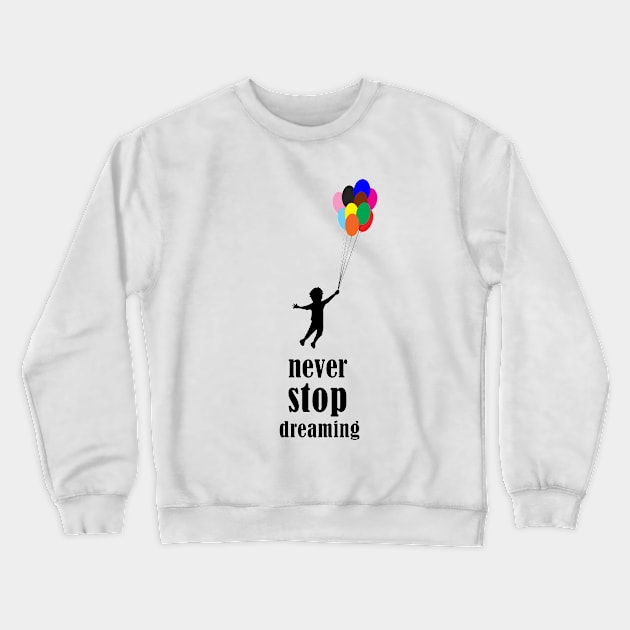 Never stop dreaming Crewneck Sweatshirt by DarkoRikalo86